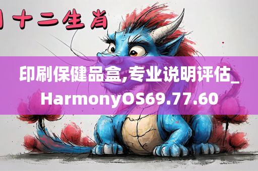 印刷保健品盒,专业说明评估_HarmonyOS69.77.60