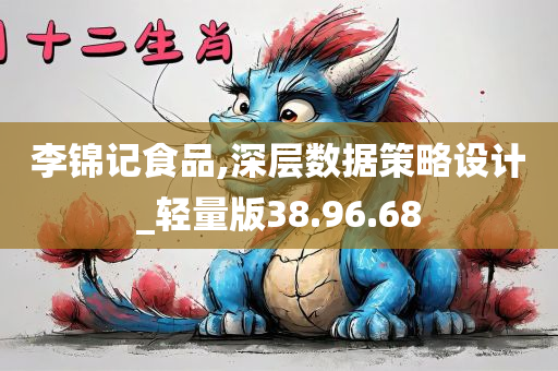 李锦记食品,深层数据策略设计_轻量版38.96.68