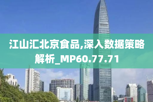 江山汇北京食品,深入数据策略解析_MP60.77.71