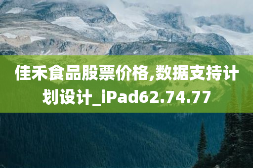 佳禾食品股票价格,数据支持计划设计_iPad62.74.77