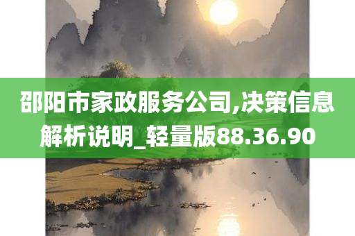 邵阳市家政服务公司,决策信息解析说明_轻量版88.36.90