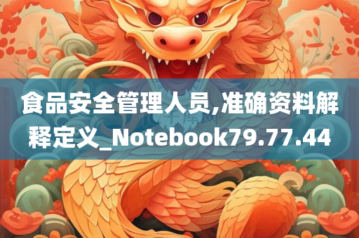 食品安全管理人员,准确资料解释定义_Notebook79.77.44