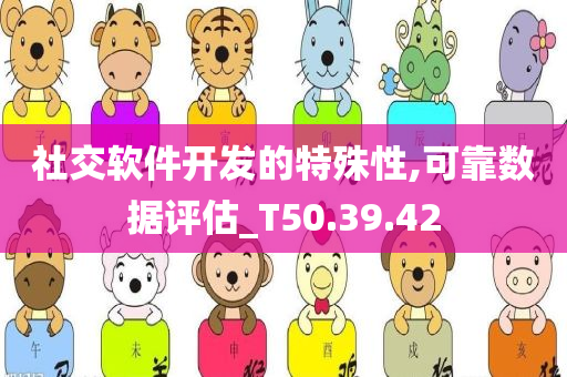 社交软件开发的特殊性,可靠数据评估_T50.39.42