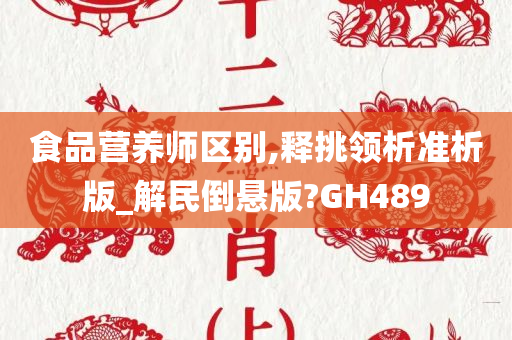 食品营养师区别,释挑领析准析版_解民倒悬版?GH489