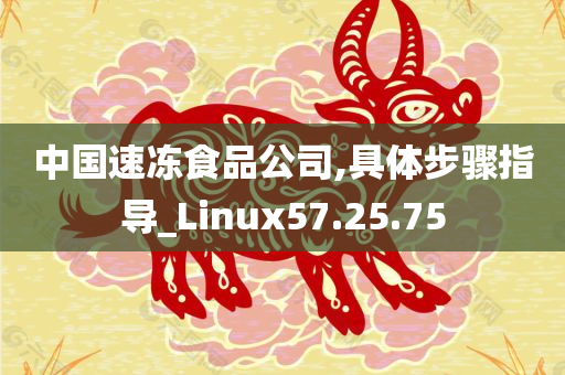 中国速冻食品公司,具体步骤指导_Linux57.25.75