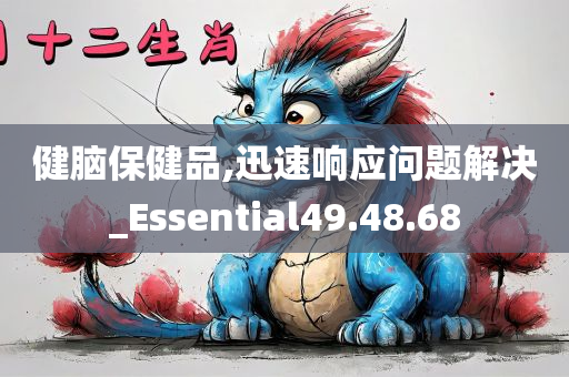 健脑保健品,迅速响应问题解决_Essential49.48.68