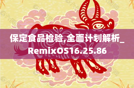 保定食品检验,全面计划解析_RemixOS16.25.86