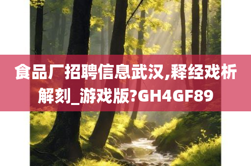 食品厂招聘信息武汉,释经戏析解刻_游戏版?GH4GF89