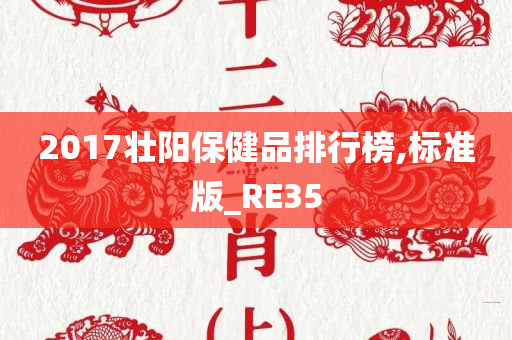 2017壮阳保健品排行榜,标准版_RE35