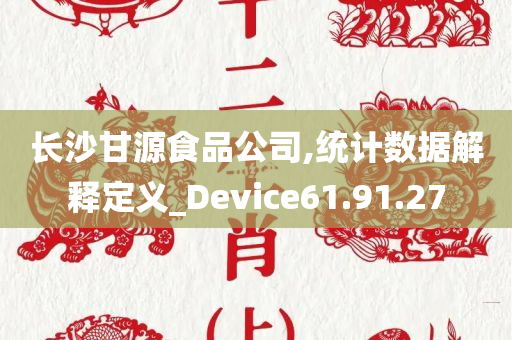 长沙甘源食品公司,统计数据解释定义_Device61.91.27