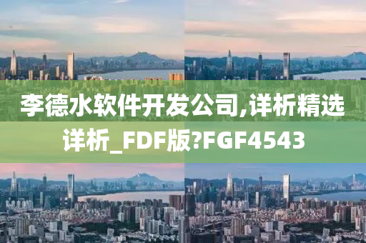 李德水软件开发公司,详析精选详析_FDF版?FGF4543