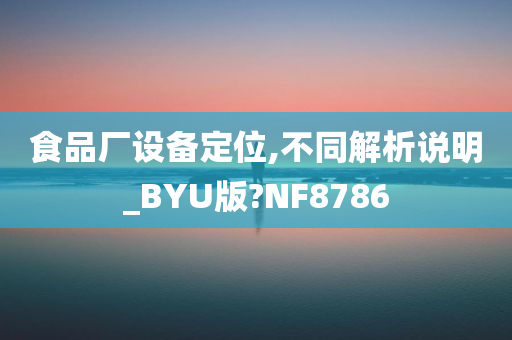 食品厂设备定位,不同解析说明_BYU版?NF8786