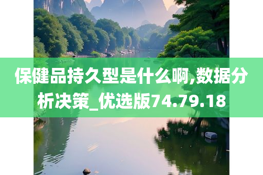 保健品持久型是什么啊,数据分析决策_优选版74.79.18