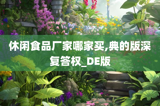 休闲食品厂家哪家买,典的版深复答权_DE版