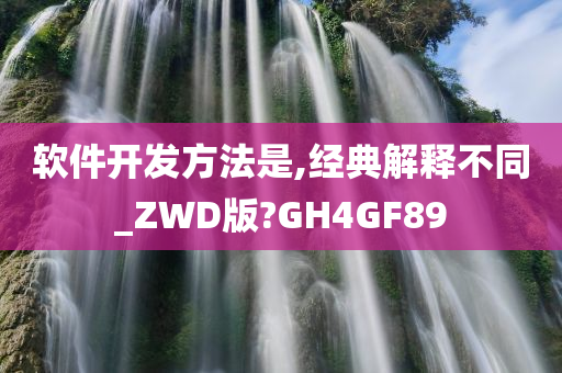 软件开发方法是,经典解释不同_ZWD版?GH4GF89