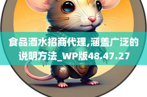 食品酒水招商代理,涵盖广泛的说明方法_WP版48.47.27