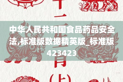 中华人民共和国食品药品安全法,标准版数据精英版_标准版423423