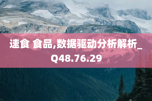 速食 食品,数据驱动分析解析_Q48.76.29