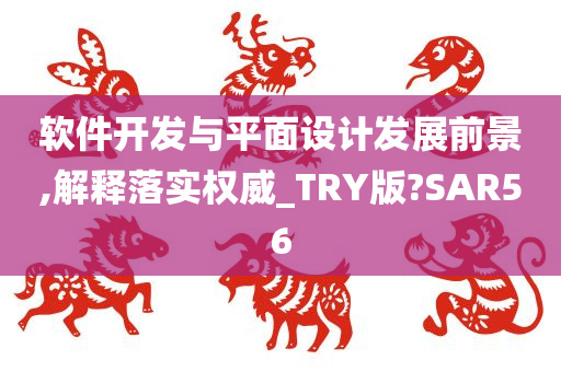 软件开发与平面设计发展前景,解释落实权威_TRY版?SAR56