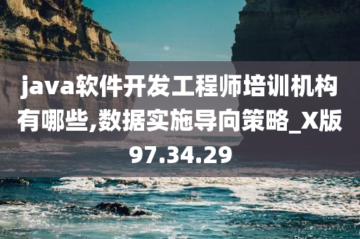 java软件开发工程师培训机构有哪些,数据实施导向策略_X版97.34.29