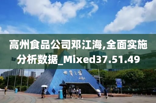 高州食品公司邓江海,全面实施分析数据_Mixed37.51.49