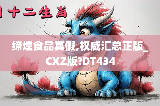 缔煌食品真假,权威汇总正版_CXZ版?DT434