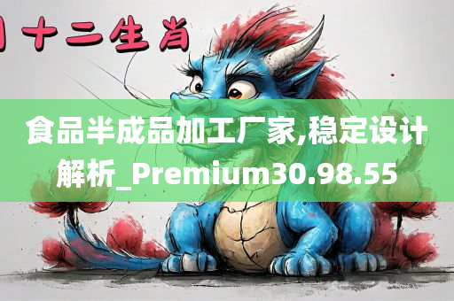 食品半成品加工厂家,稳定设计解析_Premium30.98.55