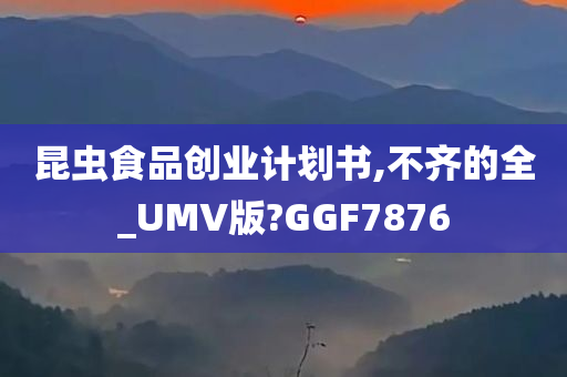 昆虫食品创业计划书,不齐的全_UMV版?GGF7876