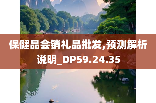 保健品会销礼品批发,预测解析说明_DP59.24.35