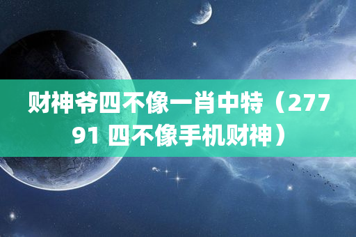 财神爷四不像一肖中特（27791 四不像手机财神）