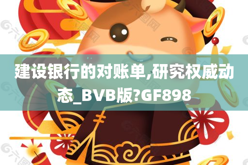 建设银行的对账单,研究权威动态_BVB版?GF898