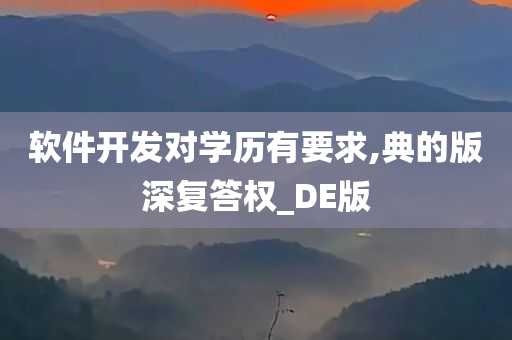 软件开发对学历有要求,典的版深复答权_DE版