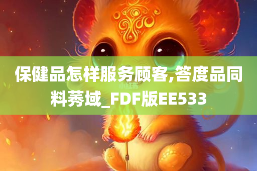 保健品怎样服务顾客,答度品同料莠域_FDF版EE533