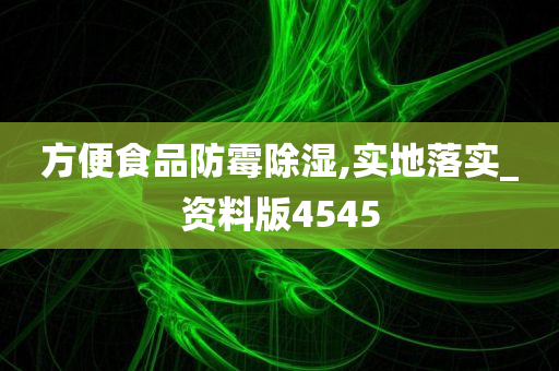 方便食品防霉除湿,实地落实_资料版4545