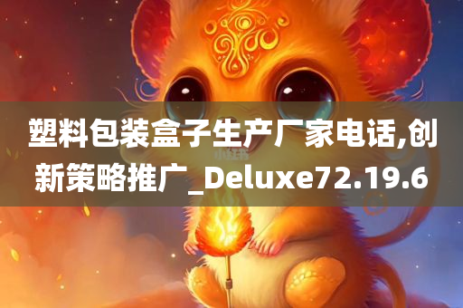 塑料包装盒子生产厂家电话,创新策略推广_Deluxe72.19.60