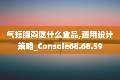 气短胸闷吃什么食品,适用设计策略_Console68.68.59