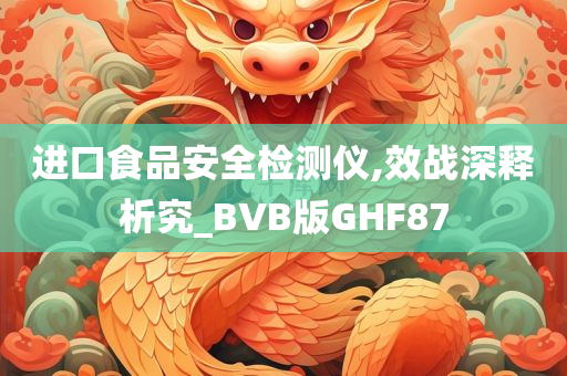 进口食品安全检测仪,效战深释析究_BVB版GHF87