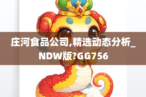 庄河食品公司,精选动态分析_NDW版?GG756