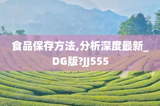 食品保存方法,分析深度最新_DG版?JJ555