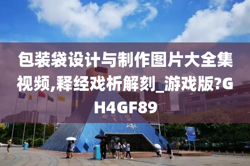 包装袋设计与制作图片大全集视频,释经戏析解刻_游戏版?GH4GF89