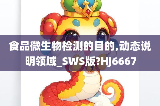 食品微生物检测的目的,动态说明领域_SWS版?HJ6667