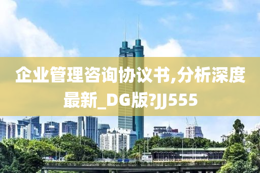 企业管理咨询协议书,分析深度最新_DG版?JJ555