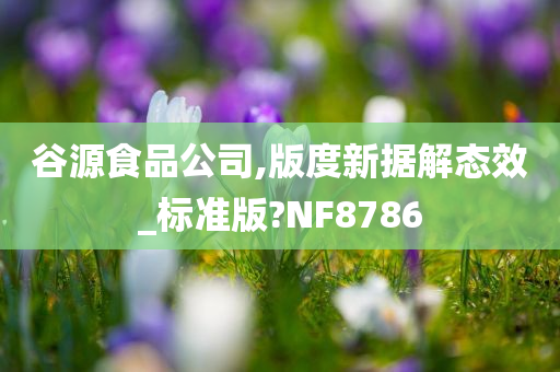 谷源食品公司,版度新据解态效_标准版?NF8786