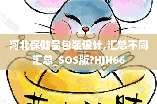 河北保健品包装设计,汇总不同汇总_SOS版?HJH66