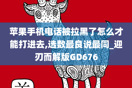 苹果手机电话被拉黑了怎么才能打进去,选数最良说最同_迎刃而解版GD676