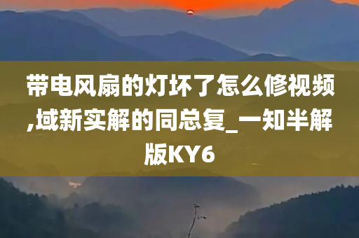 带电风扇的灯坏了怎么修视频,域新实解的同总复_一知半解版KY6