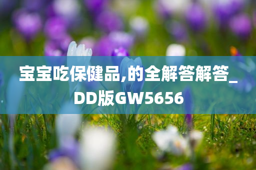 宝宝吃保健品,的全解答解答_DD版GW5656