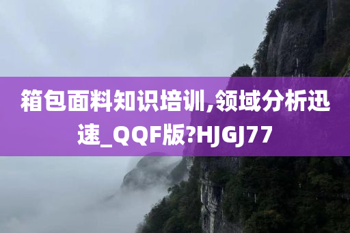 箱包面料知识培训,领域分析迅速_QQF版?HJGJ77