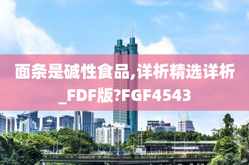 面条是碱性食品,详析精选详析_FDF版?FGF4543