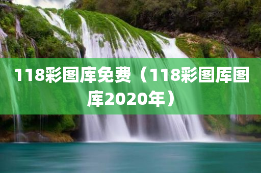 118彩图库免费（118彩图厍图库2020年）